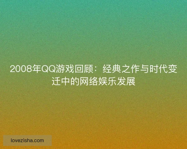 2008年QQ游戏回顾：经典之作与时代变迁中的网络娱乐发展