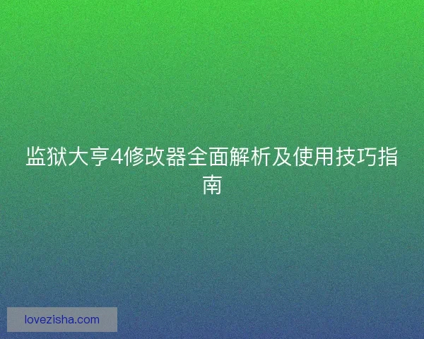 监狱大亨4修改器全面解析及使用技巧指南 监狱大亨4修改器全面解析及使用技巧指南